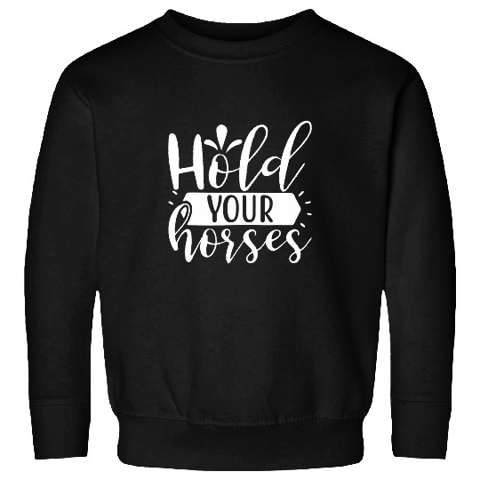 Horse Pet Funny Quote Hold Your Horses for Horse Lover Sweatshirts