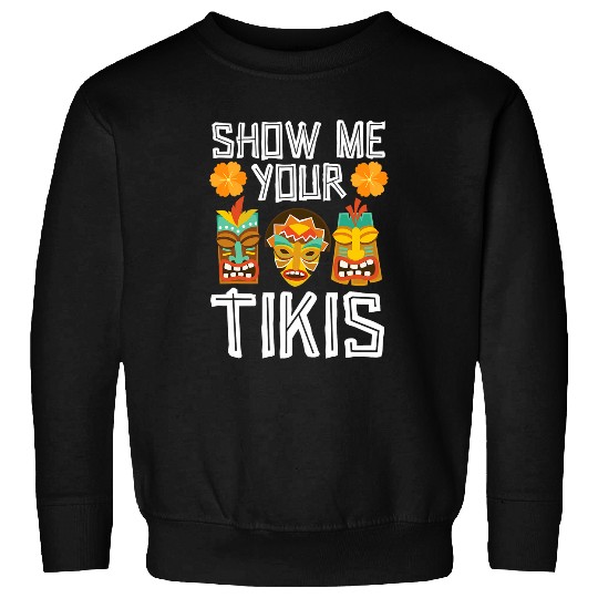 Show Me Your Tikis Hawaiian Luau Party Tiki Bar Sweatshirts