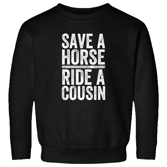 Horse Pet Funny Save a Horse Ride a Cousin Redneck Cowboy Design Sweatshirts