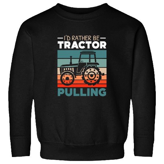 Tractor Fun driving Id Rather Be Tractor Pulling Farming Farmer Agriculturist Sweatshirts