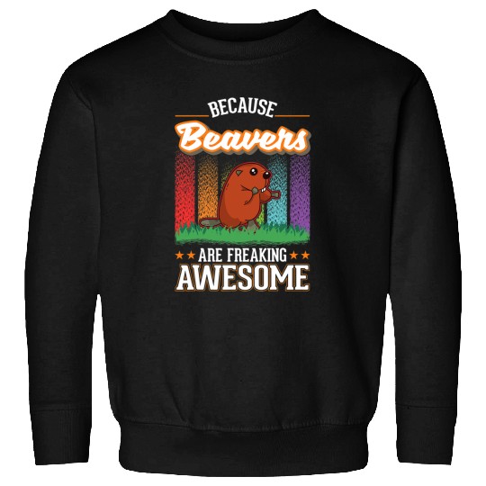 Beaver Pet Because Beavers are freaking awesome Beaver 01 Sweatshirts