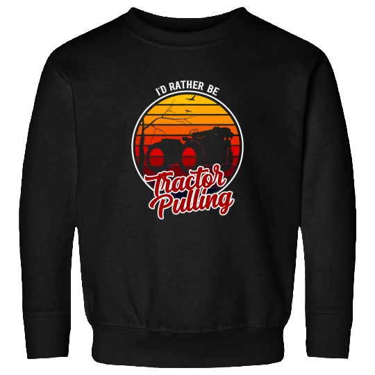 Tractor Fun driving Id Rather Be Tractor Pulling Clothing Tractor Pulling Sweatshirts
