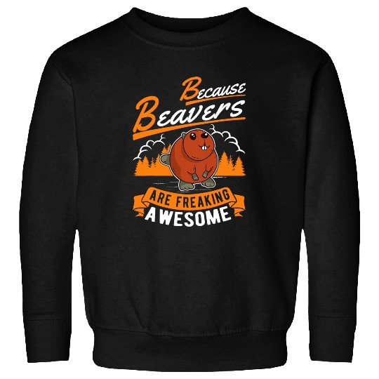 Beaver Pet Because Beavers are freaking awesome Beaver 06 Sweatshirts