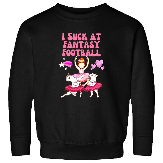 I Suck At Fantasy Football Ballerina Funny Sweatshirts