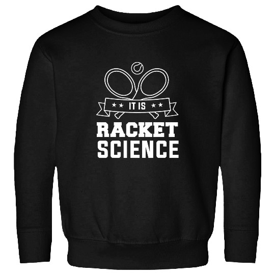 It Is Racket Science For A Tennis Player Sweatshirts