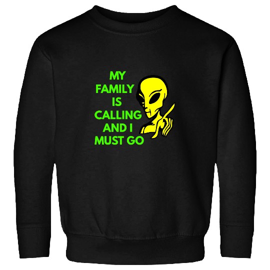 Aliens UFO My Family Is Calling And I Must Go Alien UFO ET Roswell Sweatshirts