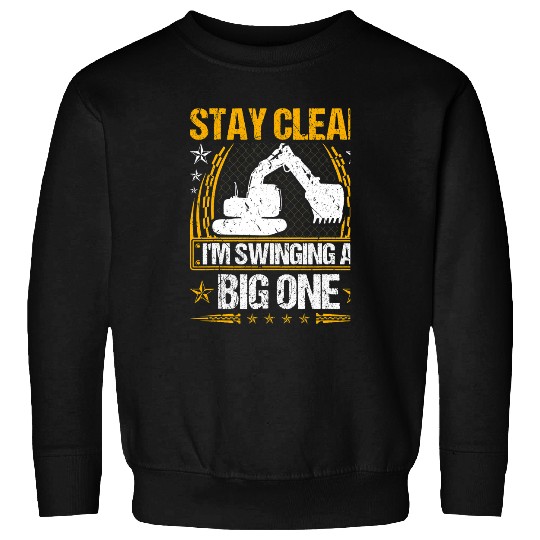 Excavator Fun Mens Stay Clear Im Swinging A Big One Funny Excavator Operator Sweatshirts