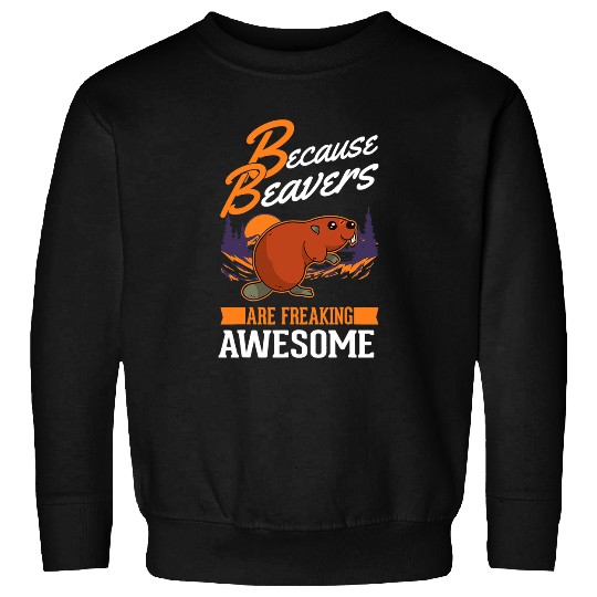 Beaver Pet Because Beavers are freaking awesome Beaver Sweatshirts