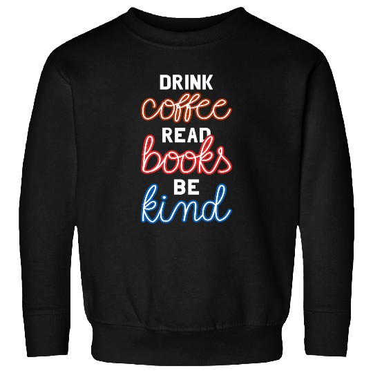 Book Fun Drink Coffee Read Books Be Kind Book Club Bookworm Librarian 0 Sweatshirts