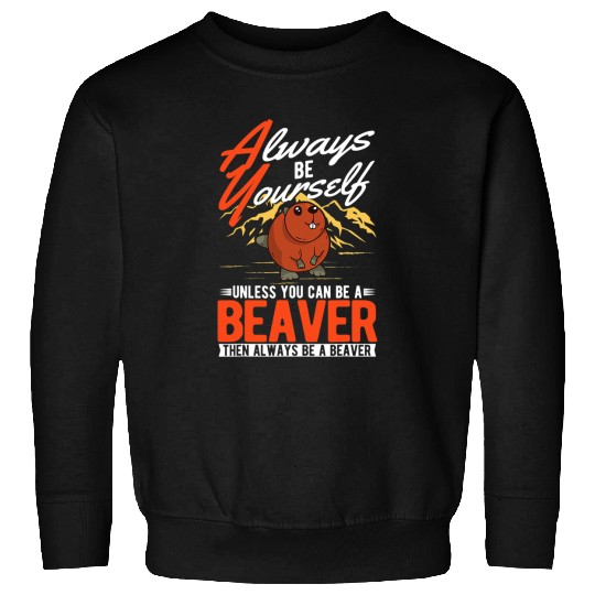 Beaver Pet Always be yourself Unless you can be a Beavers 06 Sweatshirts