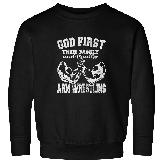 Sport Wrestling God First Then Family And Finally Arm Wrestling Sport Sweatshirts