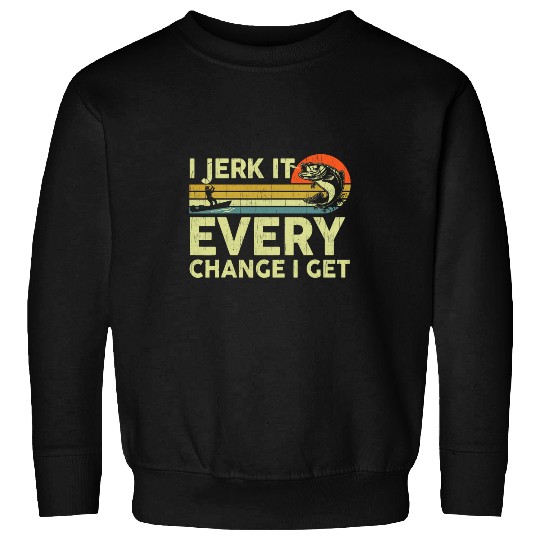 Fishing Fun Funny Bass Fish Dad Jokes Jerk It Every Chance Fishing Men Sweatshirts