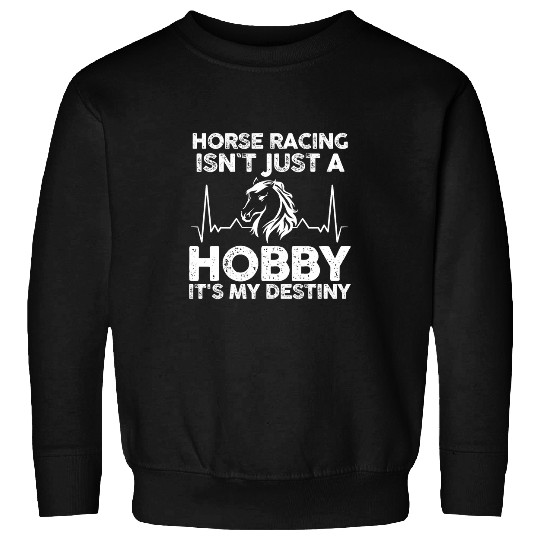 Horse Pet Racing isnt just a Hobby its my Destiny Sweatshirts