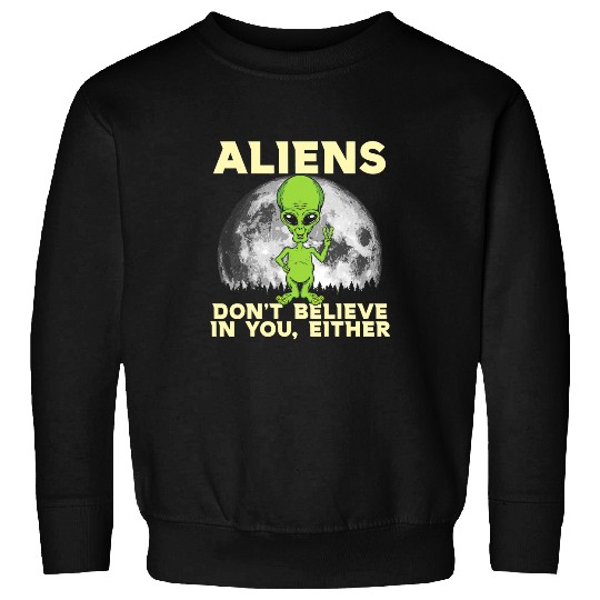 Aliens UFO Funny Aliens Dont Believe In You Either Conspiracy Moon Sweatshirts