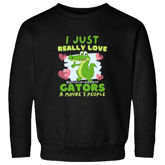 Alligator Pet I Just Really Love Gators and Maybe 3 People Anime Sweatshirts