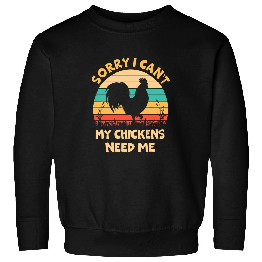 Chicken Pet Sorry I Cant My Chickens Need Me Chickens Farm Farm Sweatshirts