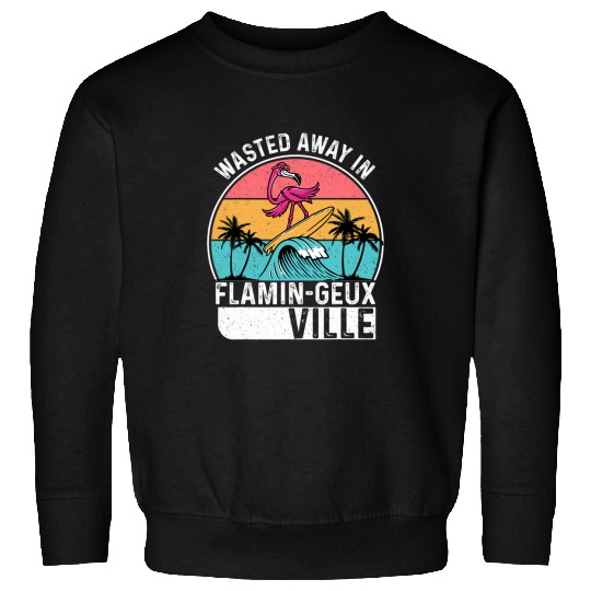 Flamingo Pet Wasted Away in Flamingeauxville voyage surf summer trip 3 Sweatshirts