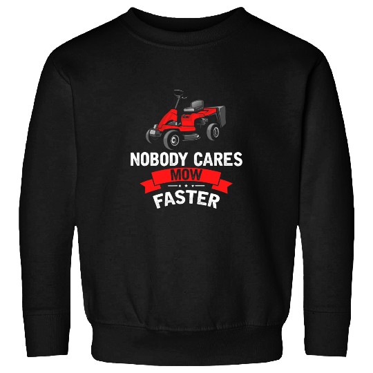 Lawn Mower Fun Mens Nobody cares mow faster Lawn Tractor Funny Mowing Mower09 Sweatshirts