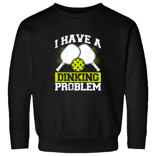 Sport Pickleball I Have A Dinking Problem Funny Pickleball Sweatshirts