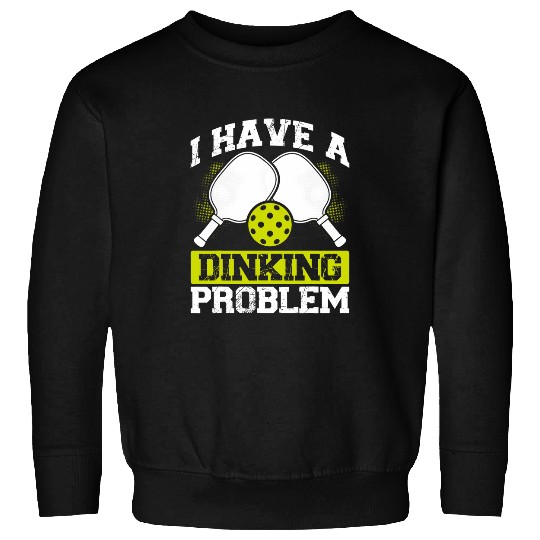 Sport Pickleball I Have A Dinking Problem Funny Pickleball Sweatshirts