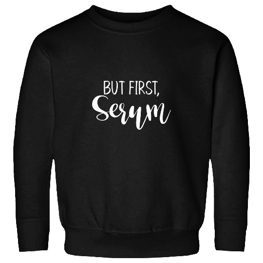 But First Serum Funny Skin Care Lover Esthetician Sweatshirts