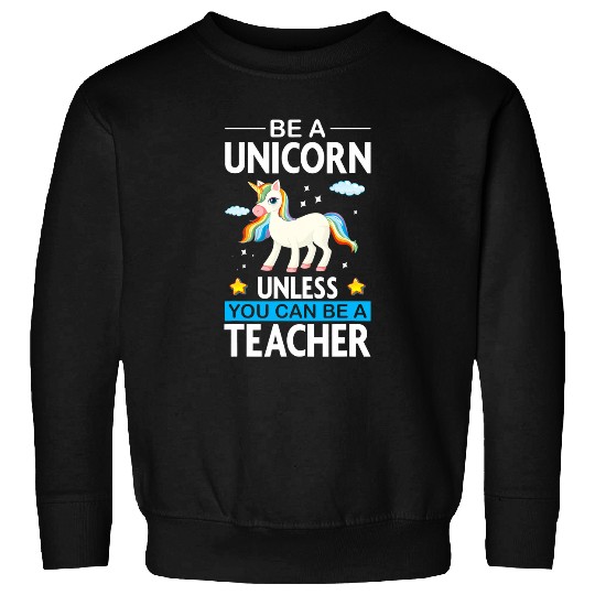 Unicorn Pet Funny Be A Unicorn Unless You Can Be A Teacher Appreciation Sweatshirts