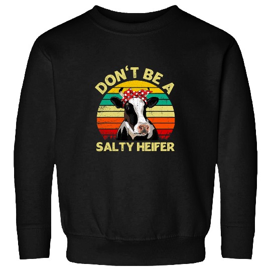 Cow Pet Dont Be A Salty Heifer Cow Lover 126 Sweatshirts
