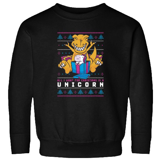 Unicorn Pet Funny and Cute Trex All I Want For Christmas Is A Sweatshirts