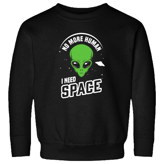 Aliens UFO No more Human I need Space Funny Introvert Sweatshirts