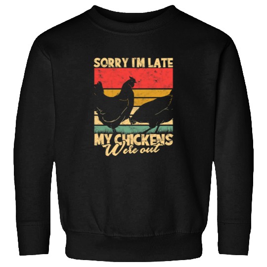 Chicken Pet Sorry Im Late My Chickens Were Out Hen Farm Farmer Sweatshirts