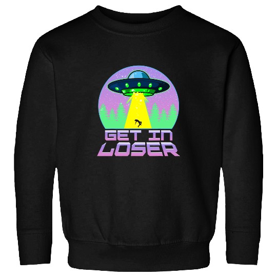 Aliens UFO Funny Get In Loser UFO Spaceship Pun Sweatshirts