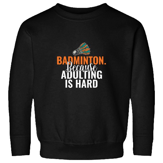 Sport Badminton because adulting is hard funny Sweatshirts
