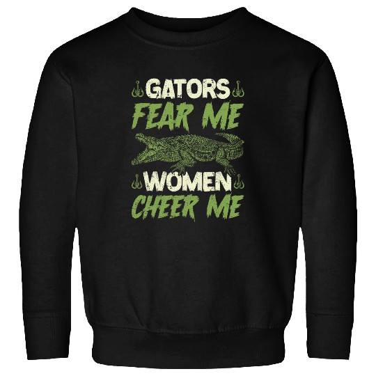 Alligator Pet Hunter Quote Gators Fear Me Funny Gator Hunting Sweatshirts