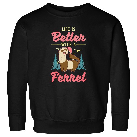 Ferret Pet Life is better with a Ferret 2 Sweatshirts