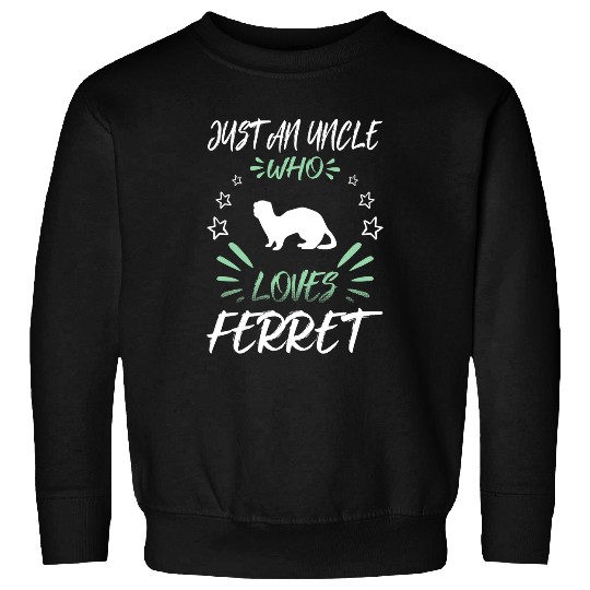Ferret Pet Just An Uncle Who Loves Ferret 1 Sweatshirts