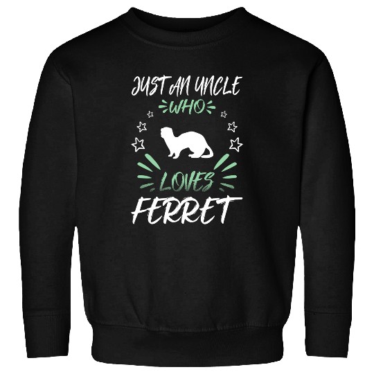 Ferret Pet Just An Uncle Who Loves Ferret 1 Sweatshirts