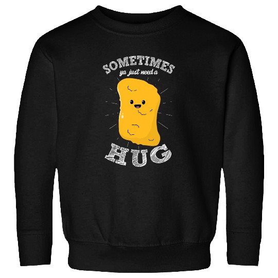 Chicken Pet Sometimes Ya Just Need A Hug Chicken Nuggets Tendies Nuggies Sweatshirts