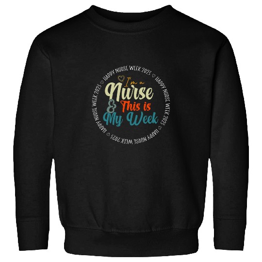 Im A nurses And This Is My Week Happy nurses Week 32 Sweatshirts