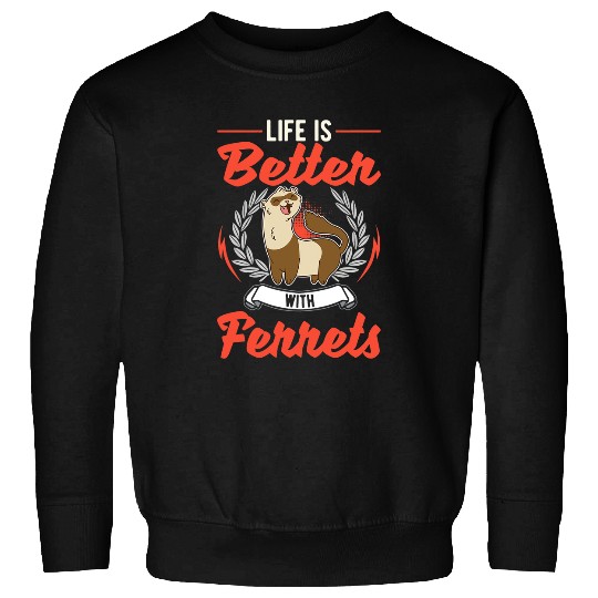 Ferret Pet Life is better with Ferrets 2 Sweatshirts
