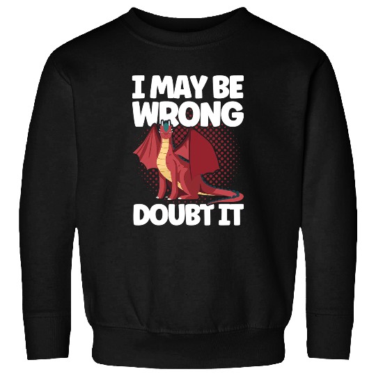 Dragon Pet I May Be Wrong Doubt It Grumpy Sweatshirts