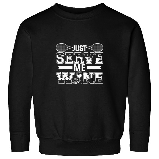 Just Serve Me Wines For A Tennis Player 1 Sweatshirts