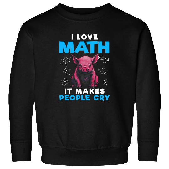 Pig Pet I Love Math It Makes People Cry Funny Math Sweatshirts