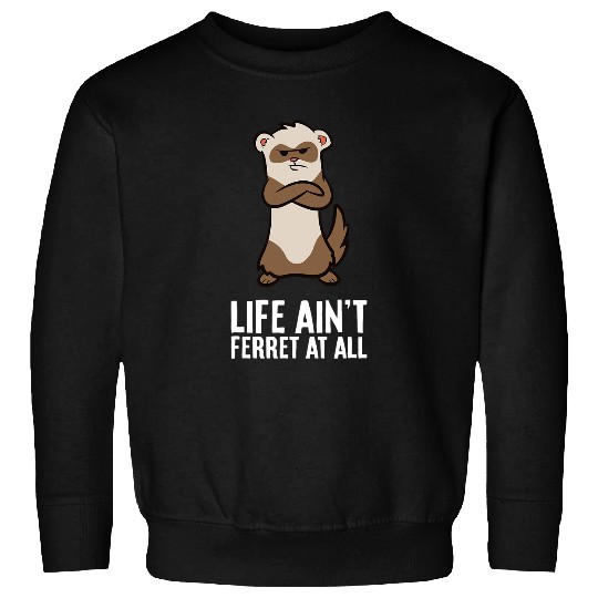Ferret Pet Life Aint Ferret At All Funny Ferret Pun Sweatshirts
