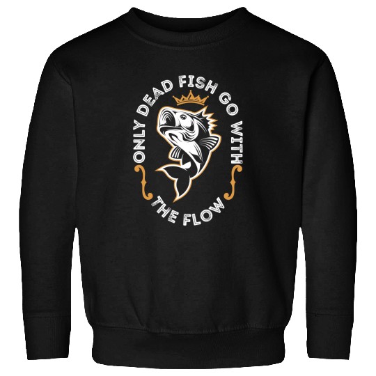 Fishing Fun Only fish go with the flow 306 Sweatshirts