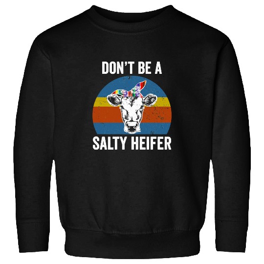 Cow Pet Dont Be A Salty Heifer Farmer Sweatshirts