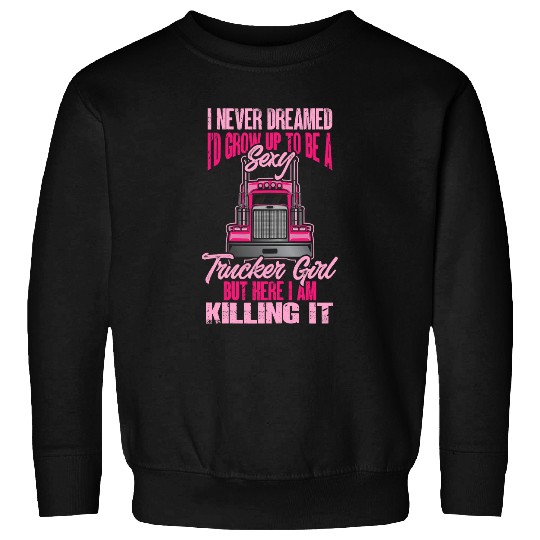 Truck Fun Women Never Dreamed Id Grow Up To Be A Sexy Sweatshirts
