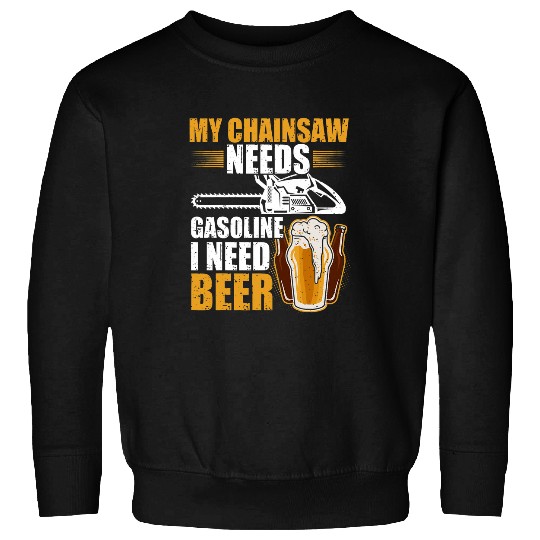 My Chainsaw needs gasoline I need beer Petrol Forest Tree 25 Sweatshirts