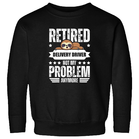 Retired Not My Problem Anymore 2Delivery Driver Sweatshirts