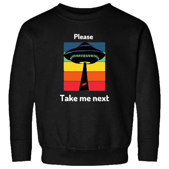 Aliens UFO Please take me next alien invasion Sweatshirts