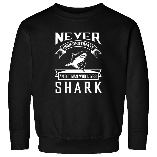 Shark Pet Never Underestimate An Old Man Who Loves Shark Shark Lover Sweatshirts